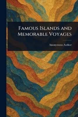 Famous Islands and Memorable Voyages -  Anonymous