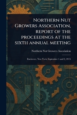 Northern Nut Growers Association, Report of the Proceedings at the Sixth Annual Meeting