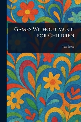Games Without Music for Children - Lo&iuml;s Bates