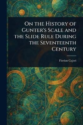 On the History of Gunter's Scale and the Slide Rule During the Seventeenth Century -  Cajori