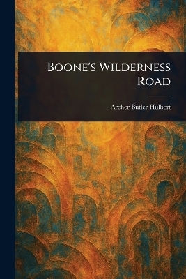 Boone's Wilderness Road - Archer Butler Hulbert
