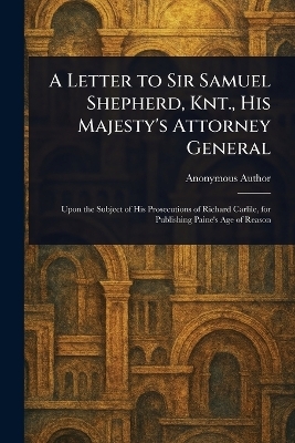 A Letter to Sir Samuel Shepherd, Knt., His Majesty's Attorney General -  Anonymous