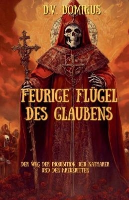 Feurige Flügel des Glaubens Der Weg der Inquisition, Der Katharer und Der Kreuzritter