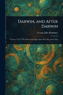 Darwin, and After Darwin - George John Romanes