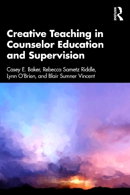 Creative Teaching in Counselor Education and Supervision - Casey E. Baker, Rebecca Sametz Riddle, Lynn O’Brien, Blair Sumner Vincent