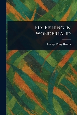 Fly Fishing in Wonderland - Orange Perry Barnes