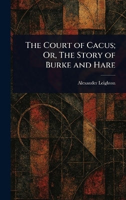 The Court of Cacus; Or, The Story of Burke and Hare - Alexander Leighton