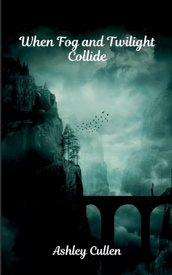 When Fog and Twilight Collide - Ashley Cullen