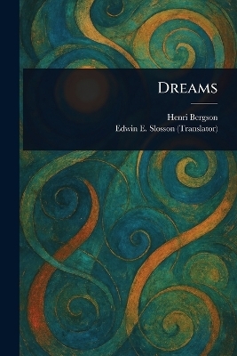 Dreams - Henri Bergson, Edwin E (Edwin Emery) Slosson