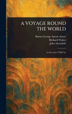A Voyage Round the World - George Anson Baron Anson, Richard Walter, John Masefield