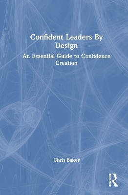 Confident Leaders By Design - Chris Baker