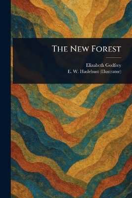 The New Forest - Elizabeth Godfrey, E W Haslehust