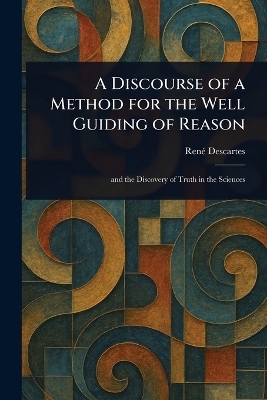 A Discourse of a Method for the Well Guiding of Reason