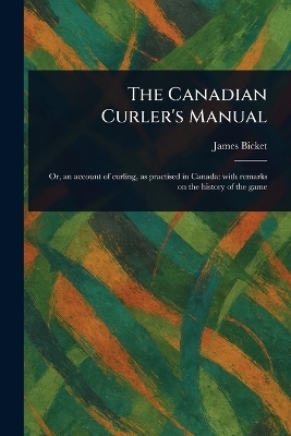 The Canadian Curler's Manual - James Bicket