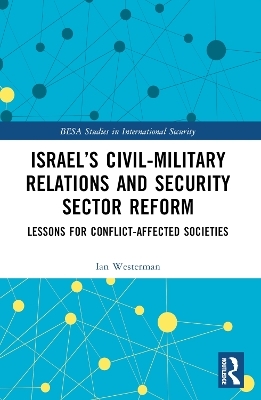Israel&rsquo;s Civil-Military Relations and Security Sector Reform - Ian Westerman