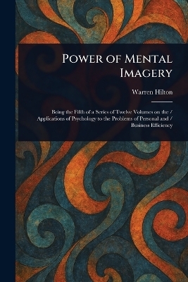 Power of Mental Imagery - Warren Hilton