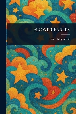 Flower Fables - Louisa May Alcott