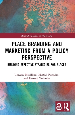 Place Branding and Marketing from a Policy Perspective - Vincent Mabillard, Martial Pasquier, Renaud Vuignier