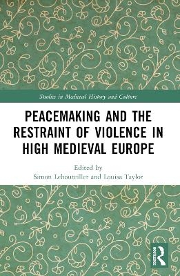 Peacemaking and the Restraint of Violence in High Medieval Europe