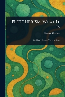 Fletcherism - Horace Fletcher