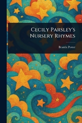 Cecily Parsley's Nursery Rhymes - Beatrix Potter
