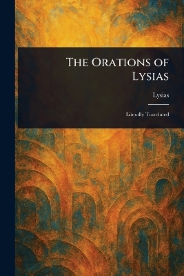 The Orations of Lysias -  Lysias