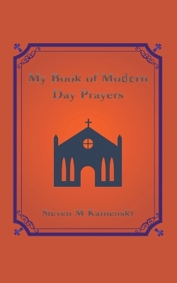 My Book of Modern Day Prayers - Steven M Kamenski
