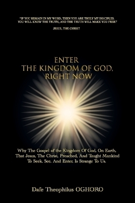 Enter The Kingdom of God, Right Now, Why The Gospel of the Kingdom Of God, On Earth, That Jesus, The Christ, Preached, Is Strange To Us.