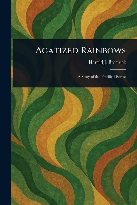 Agatized Rainbows - Harold J Brodrick