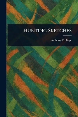Hunting Sketches - Anthony Trollope