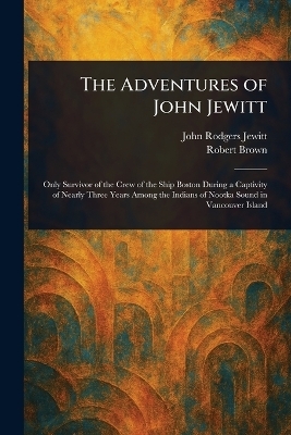 The Adventures of John Jewitt - John Rodgers Jewitt, Robert Brown
