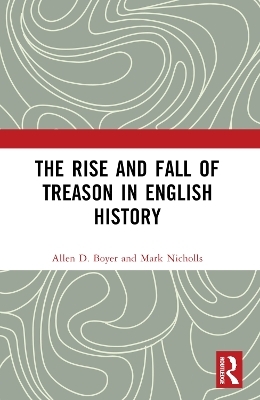 The Rise and Fall of Treason in English History - Allen Boyer, Mark Nicholls