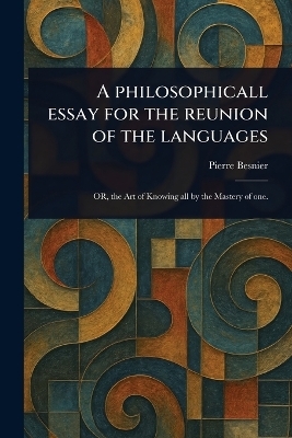 A Philosophicall Essay for the Reunion of the Languages