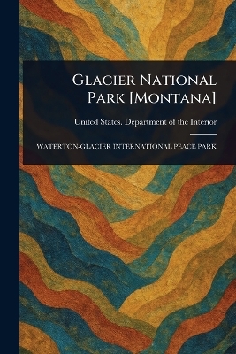 Glacier National Park [Montana] - United States Department O Interior