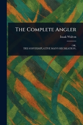 The Complete Angler - Izaak Walton