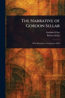 The Narrative of Gordon Sellar - Gordon Sellar, Robert Sellar