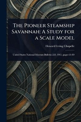 The Pioneer Steamship Savannah - Howard Irving Chapelle