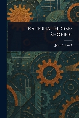 Rational Horse-Shoeing - John E (John Edwards) Russell