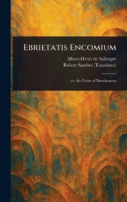 Ebrietatis Encomium - Albert-Henri de Sallengre, Robert Samber