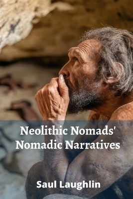 Neolithic Nomads' Nomadic Narratives - Saul Laughlin