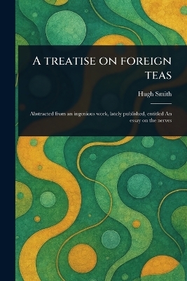 A Treatise on Foreign Teas - Hugh Smith