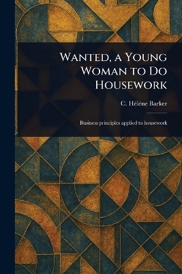 Wanted, a Young Woman to Do Housework - C H&eacute;l&egrave;ne Barker