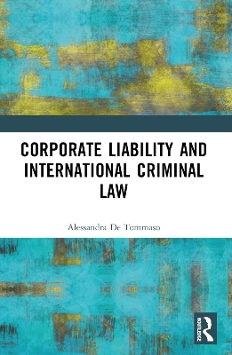 Corporate Liability and International Criminal Law - Alessandra De Tommaso