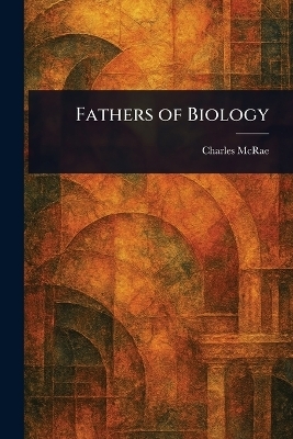 Fathers of Biology - Charles McRae