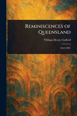 Reminiscences of Queensland - William Henry Corfield