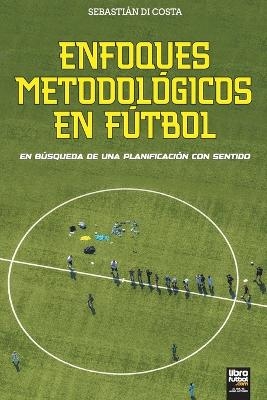 Enfoques Metodol&oacute;gicos En F&uacute;tbol - Sebasti&aacute;n Di Costa