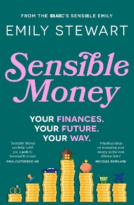 Sensible Money: A guide on how to make better money choices for financial freedom, by the ABC's finance reporter, for readers of She's On the Money - Emily Stewart
