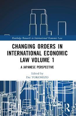Changing Orders in International Economic Law Volume 1 - 