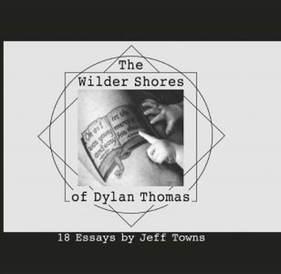 The Wilder Shores of Dylan Thomas - Jeff Towns