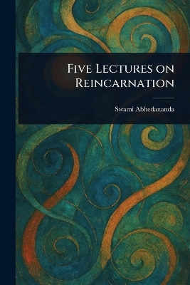 Five Lectures on Reincarnation - Swami Abhedananda